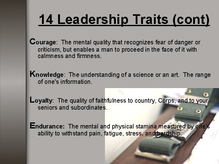 14 Leadership Traits (cont) Courage: The mental quality that recognizes fear of danger or 14 Leadership Traits (cont) Courage: The mental quality that recognizes fear of danger or