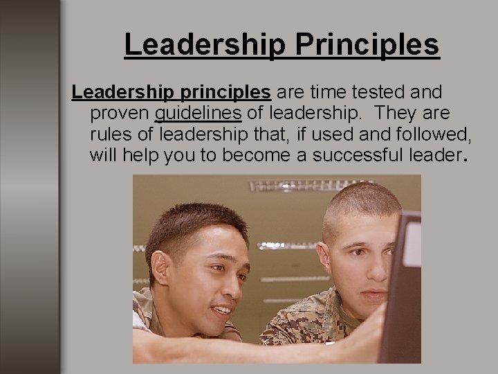 Leadership Principles Leadership principles are time tested and proven guidelines of leadership. They are Leadership Principles Leadership principles are time tested and proven guidelines of leadership. They are