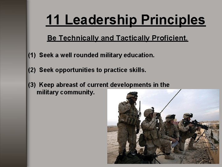 11 Leadership Principles Be Technically and Tactically Proficient. (1) Seek a well rounded military 11 Leadership Principles Be Technically and Tactically Proficient. (1) Seek a well rounded military