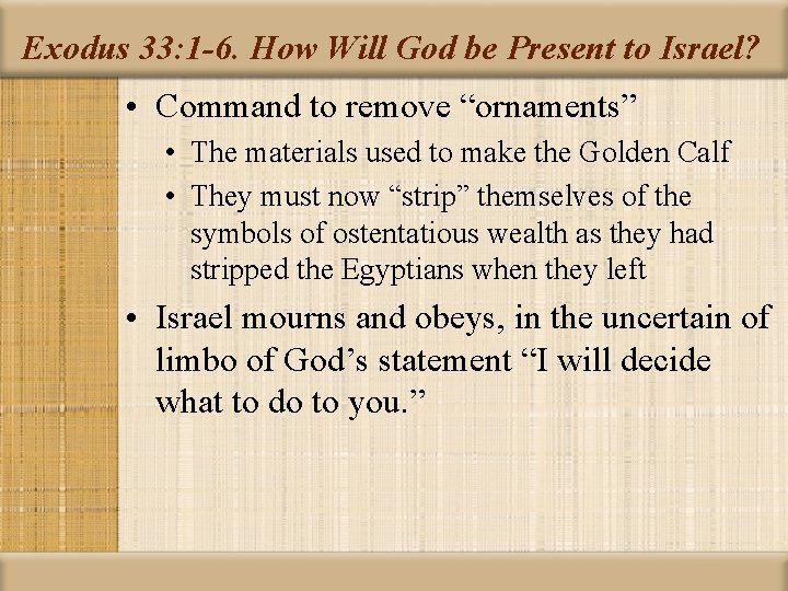 Exodus 33: 1 -6. How Will God be Present to Israel? • Command to