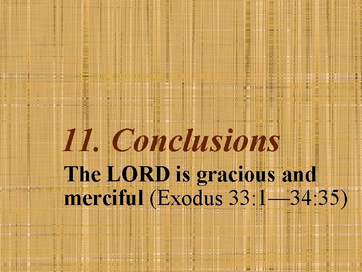 11. Conclusions The LORD is gracious and merciful (Exodus 33: 1— 34: 35) 