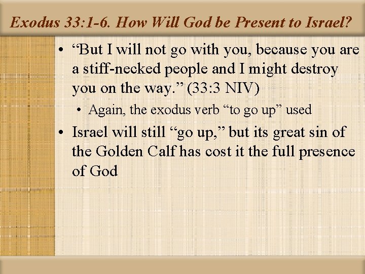 Exodus 33: 1 -6. How Will God be Present to Israel? • “But I