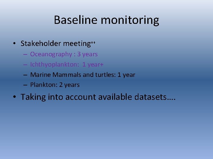 Baseline monitoring • Stakeholder meeting++ – – Oceanography : 3 years Ichthyoplankton: 1 year+