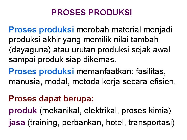 PROSES PRODUKSI Proses produksi merobah material menjadi produksi akhir yang memilik nilai tambah (dayaguna)