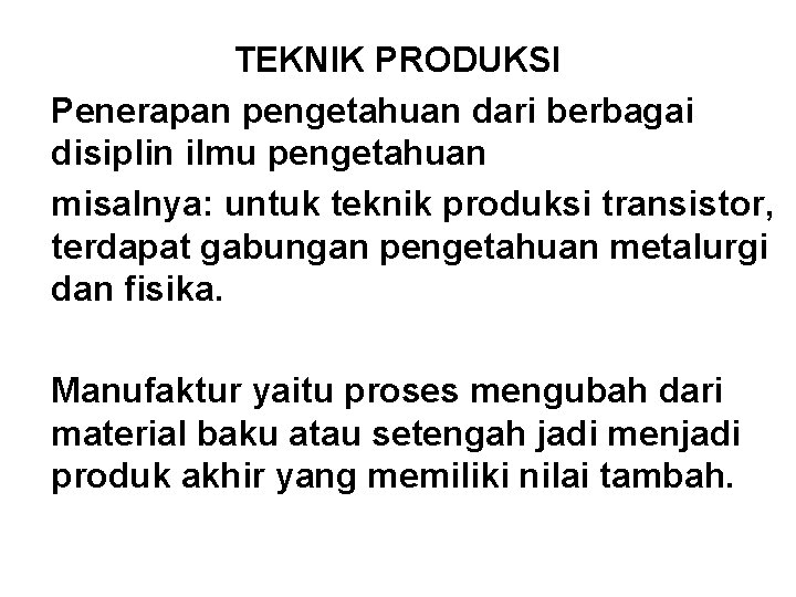 TEKNIK PRODUKSI Penerapan pengetahuan dari berbagai disiplin ilmu pengetahuan misalnya: untuk teknik produksi transistor,