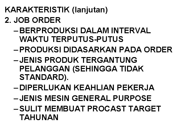 KARAKTERISTIK (lanjutan) 2. JOB ORDER – BERPRODUKSI DALAM INTERVAL WAKTU TERPUTUS-PUTUS – PRODUKSI DIDASARKAN