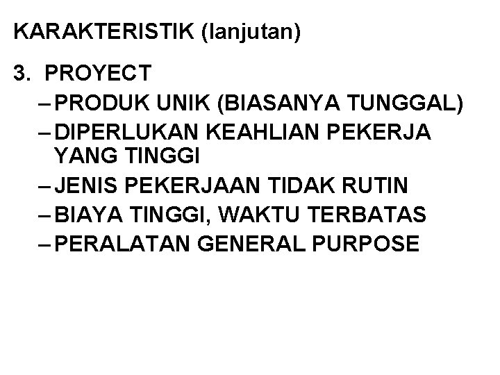 KARAKTERISTIK (lanjutan) 3. PROYECT – PRODUK UNIK (BIASANYA TUNGGAL) – DIPERLUKAN KEAHLIAN PEKERJA YANG