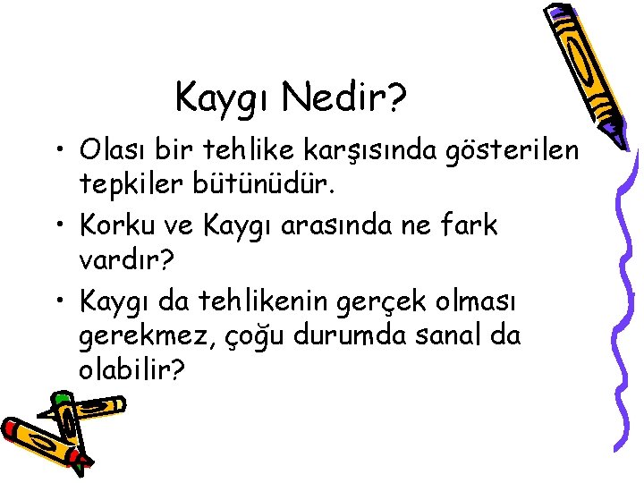 Kaygı Nedir? • Olası bir tehlike karşısında gösterilen tepkiler bütünüdür. • Korku ve Kaygı