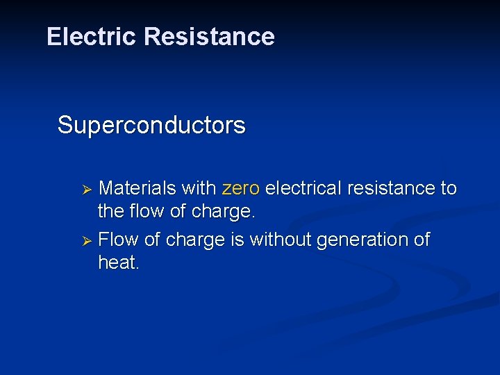 Electric Resistance Superconductors Ø Materials with zero electrical resistance to the flow of charge.