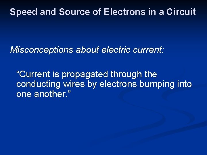 Speed and Source of Electrons in a Circuit Misconceptions about electric current: “Current is
