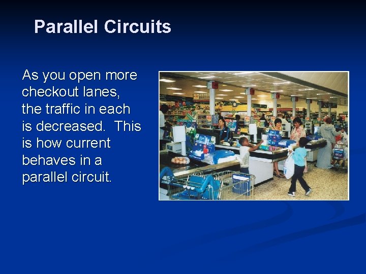 Parallel Circuits As you open more checkout lanes, the traffic in each is decreased.