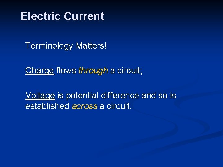 Electric Current Terminology Matters! Charge flows through a circuit; Voltage is potential difference and