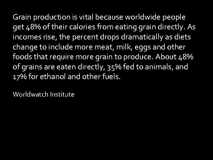 Grain production is vital because worldwide people get 48% of their calories from eating