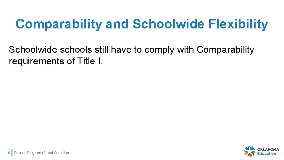 Comparability and Schoolwide Flexibility Schoolwide schools still have to comply with Comparability requirements of