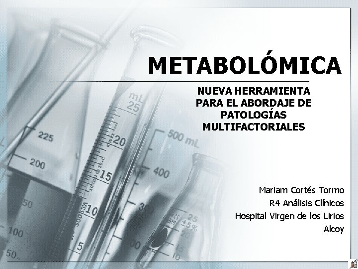 METABOLÓMICA NUEVA HERRAMIENTA PARA EL ABORDAJE DE PATOLOGÍAS MULTIFACTORIALES Mariam Cortés Tormo R 4