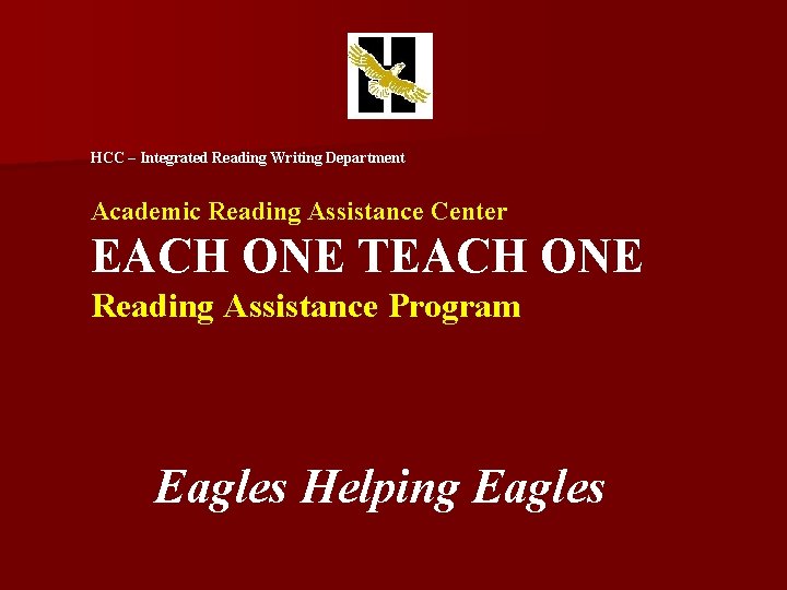 HCC – Integrated Reading Writing Department Academic Reading Assistance Center EACH ONE TEACH ONE HCC – Integrated Reading Writing Department Academic Reading Assistance Center EACH ONE TEACH ONE