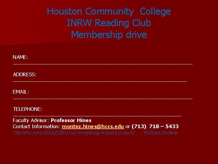Houston Community College INRW Reading Club Membership drive NAME: ________________________________ ADDRESS: _______________________________ EMAIL: ________________________________ Houston Community College INRW Reading Club Membership drive NAME: ________________________________ ADDRESS: _______________________________ EMAIL: ________________________________