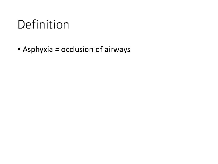 Definition • Asphyxia = occlusion of airways 