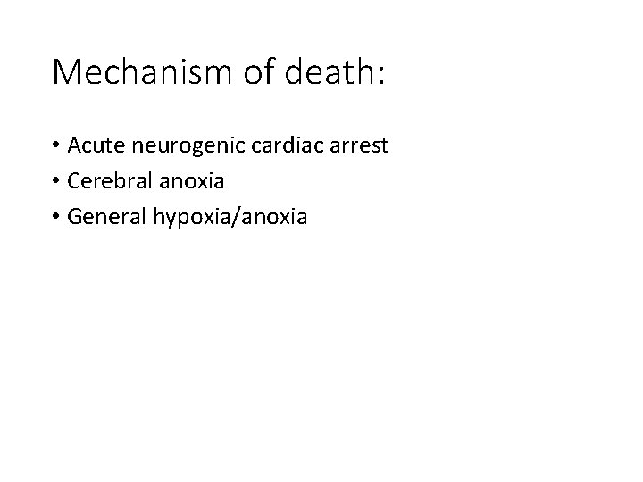 Mechanism of death: • Acute neurogenic cardiac arrest • Cerebral anoxia • General hypoxia/anoxia