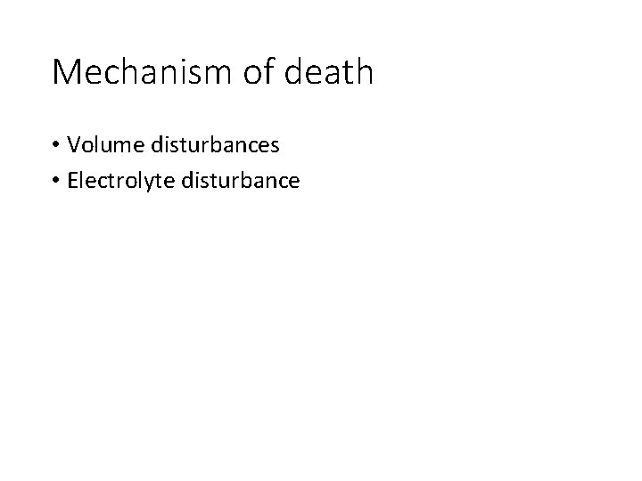 Mechanism of death • Volume disturbances • Electrolyte disturbance 