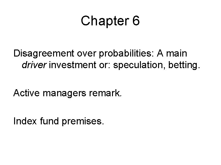 Chapter 6 Disagreement over probabilities: A main driver investment or: speculation, betting. Active managers