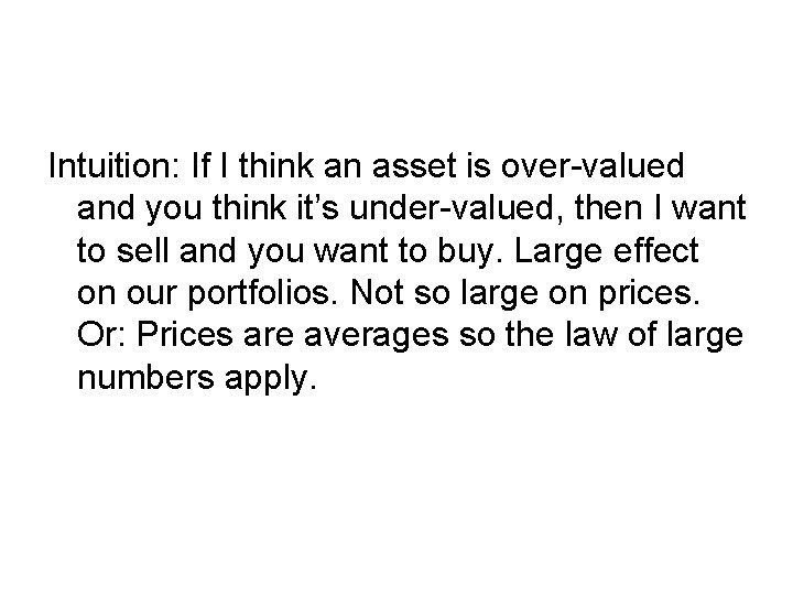 Intuition: If I think an asset is over-valued and you think it’s under-valued, then