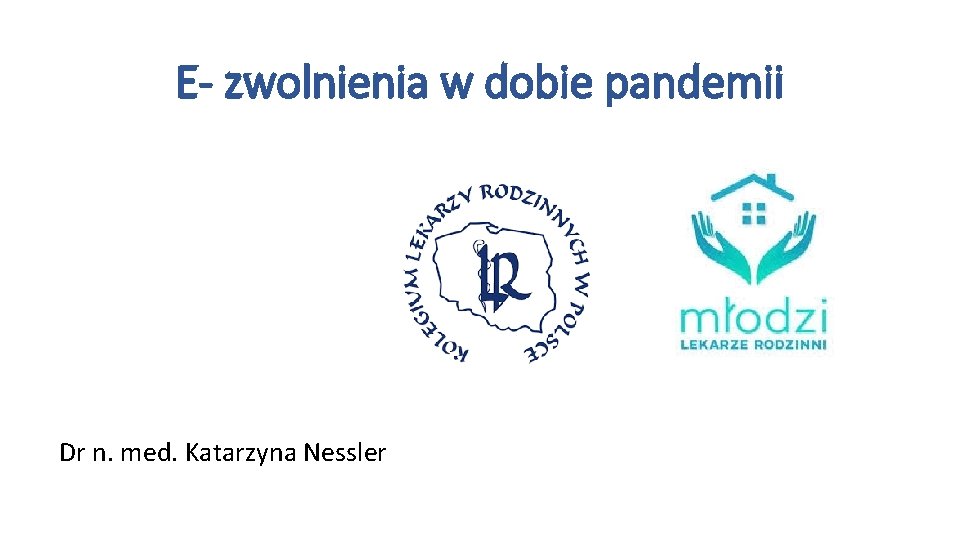 E- zwolnienia w dobie pandemii Dr n. med. Katarzyna Nessler 