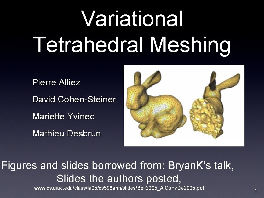 Variational Tetrahedral Meshing Pierre Alliez David Cohen-Steiner Mariette Yvinec Mathieu Desbrun Figures and slides