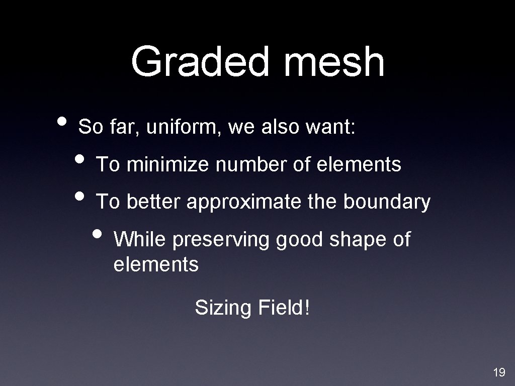 Graded mesh • So far, uniform, we also want: • To minimize number of Graded mesh • So far, uniform, we also want: • To minimize number of