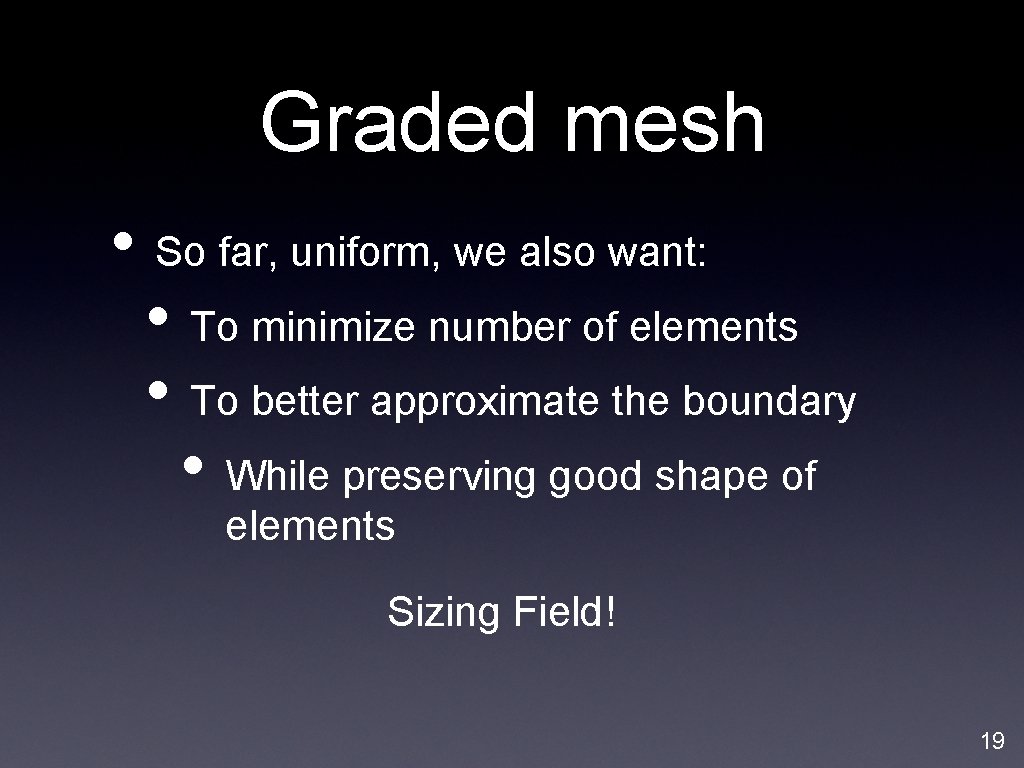 Graded mesh • So far, uniform, we also want: • To minimize number of