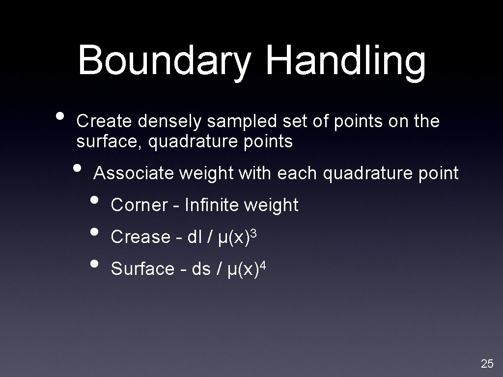 Boundary Handling • Create densely sampled set of points on the surface, quadrature points