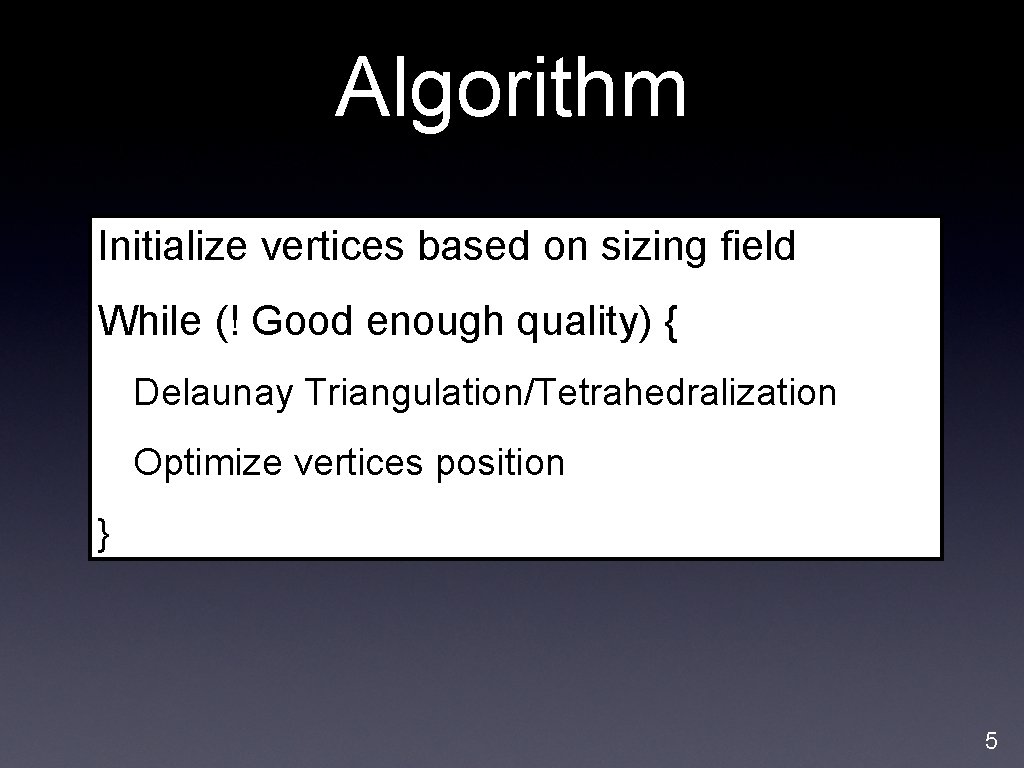 Algorithm Initialize vertices based on sizing field While (! Good enough quality) { Delaunay