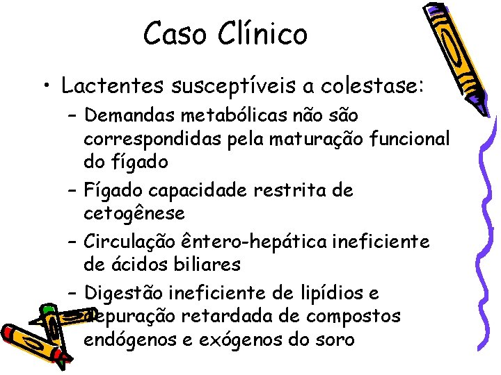 Caso Clínico • Lactentes susceptíveis a colestase: – Demandas metabólicas não são correspondidas pela