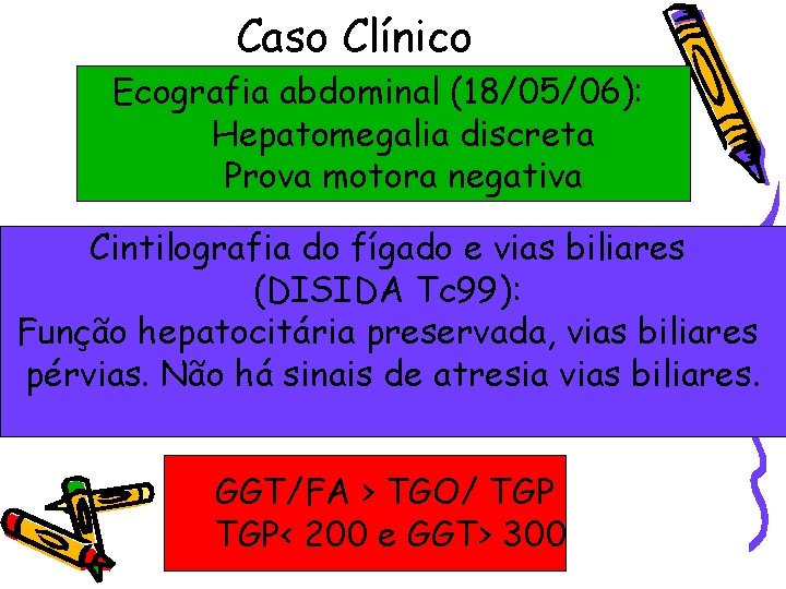 Caso Clínico Ecografia abdominal (18/05/06): Hepatomegalia discreta Prova motora negativa Cintilografia do fígado e