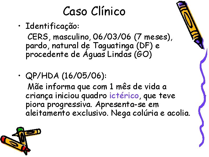 Caso Clínico • Identificação: CERS, masculino, 06/03/06 (7 meses), pardo, natural de Taguatinga (DF)