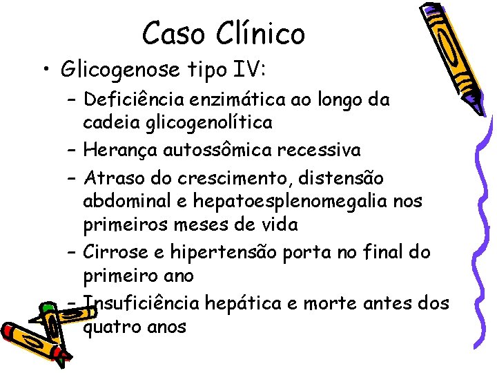 Caso Clínico • Glicogenose tipo IV: – Deficiência enzimática ao longo da cadeia glicogenolítica