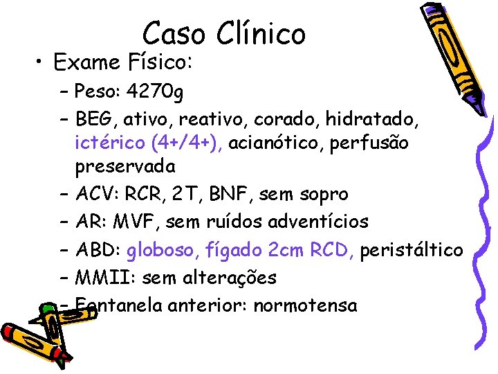 Caso Clínico • Exame Físico: – Peso: 4270 g – BEG, ativo, reativo, corado,