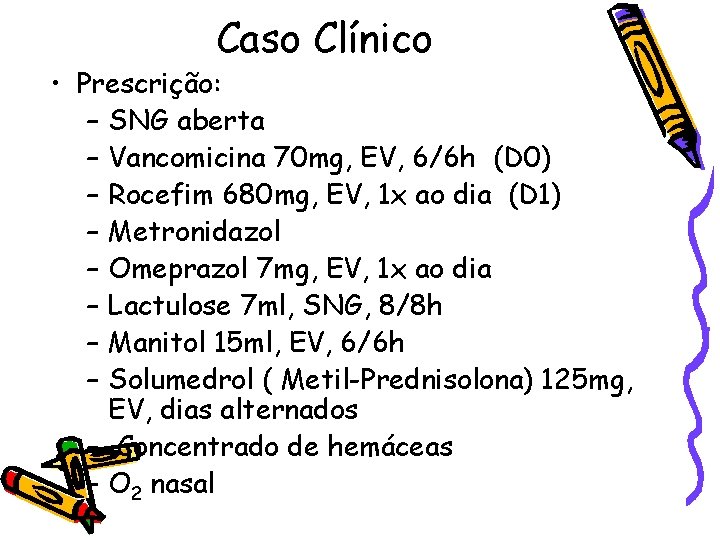 Caso Clínico • Prescrição: – SNG aberta – Vancomicina 70 mg, EV, 6/6 h