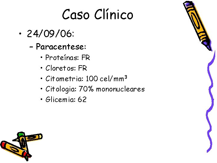 Caso Clínico • 24/09/06: – Paracentese: • • • Proteínas: FR Cloretos: FR Citometria: