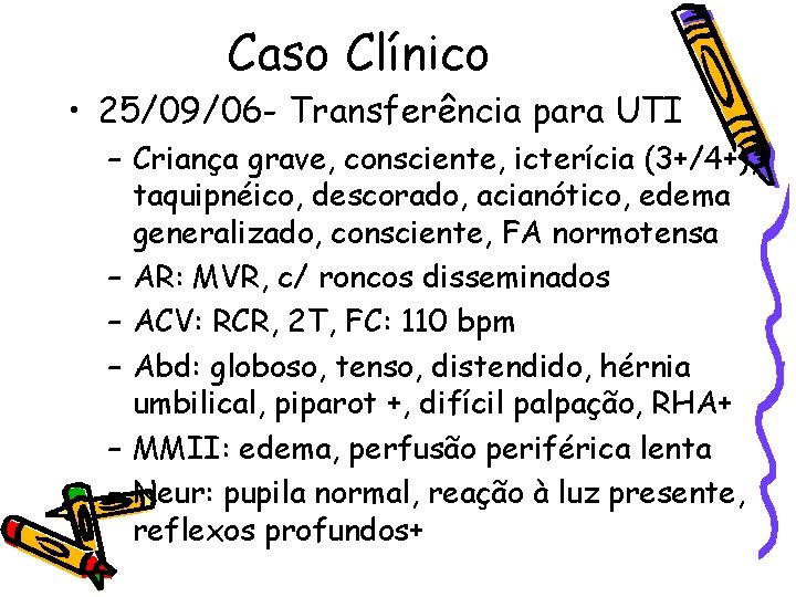 Caso Clínico • 25/09/06 - Transferência para UTI – Criança grave, consciente, icterícia (3+/4+),