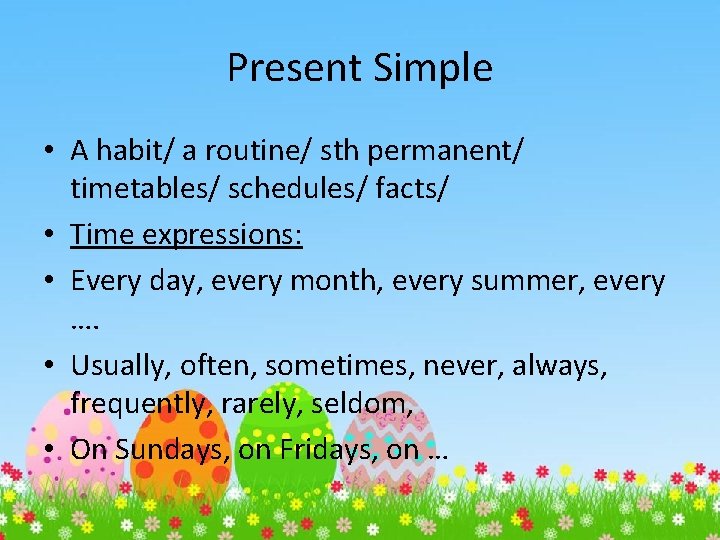 Present Simple • A habit/ a routine/ sth permanent/ timetables/ schedules/ facts/ • Time