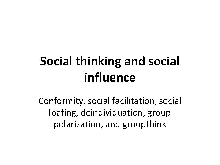 Social thinking and social influence Conformity, social facilitation, social loafing, deindividuation, group polarization, and