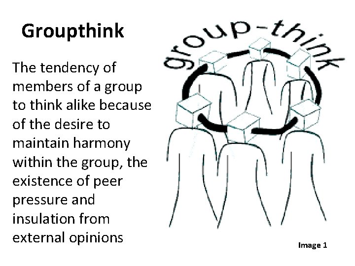 Groupthink The tendency of members of a group to think alike because of the