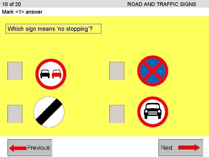 10 of 20 Mark <1> answer Which sign means ‘no stopping’? ROAD AND TRAFFIC 10 of 20 Mark <1> answer Which sign means ‘no stopping’? ROAD AND TRAFFIC