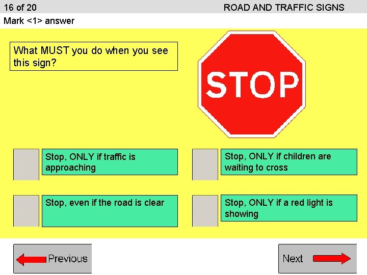 16 of 20 Mark <1> answer ROAD AND TRAFFIC SIGNS What MUST you do 16 of 20 Mark <1> answer ROAD AND TRAFFIC SIGNS What MUST you do