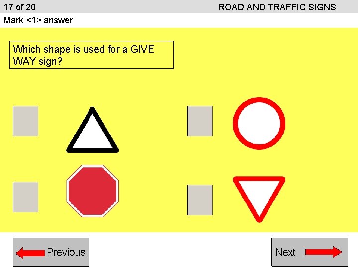 17 of 20 Mark <1> answer Which shape is used for a GIVE WAY 17 of 20 Mark <1> answer Which shape is used for a GIVE WAY