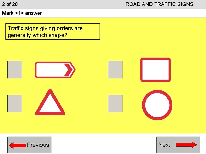 2 of 20 Mark <1> answer Traffic signs giving orders are generally which shape? 2 of 20 Mark <1> answer Traffic signs giving orders are generally which shape?