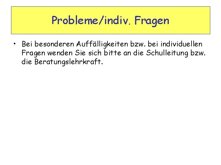 Probleme/indiv. Fragen • Bei besonderen Auffälligkeiten bzw. bei individuellen Fragen wenden Sie sich bitte