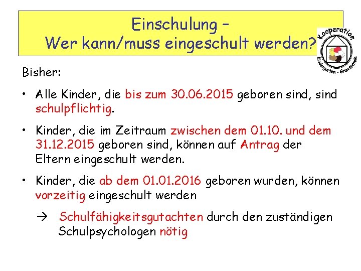 Einschulung – Wer kann/muss eingeschult werden? Bisher: • Alle Kinder, die bis zum 30.