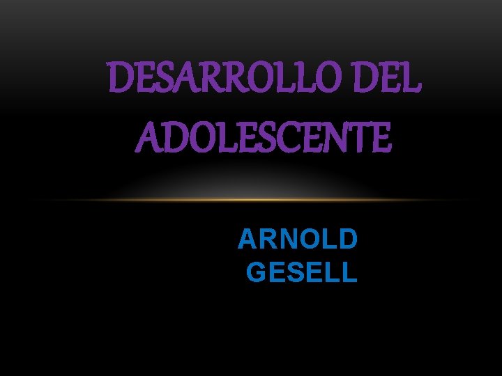 DESARROLLO DEL ADOLESCENTE ARNOLD GESELL 